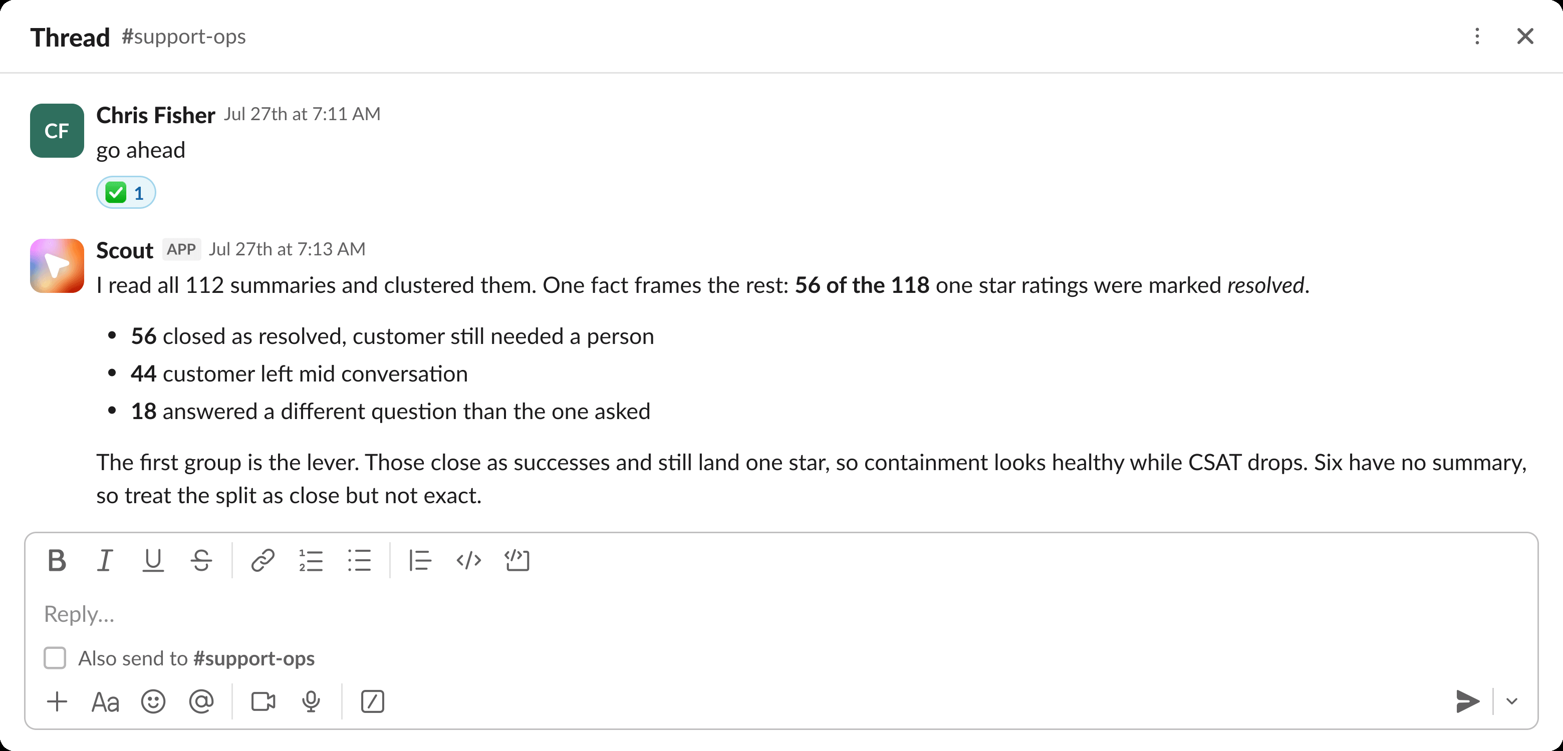 Scout reports it read all 112 ticket summaries and clustered them. One fact frames the rest: 56 of the 118 one-star ratings were marked resolved, 44 were customers who left mid conversation, and 18 answered a different question than the one asked. It names the first group as the lever, since those close as successes and still land one star, which is why containment looks healthy while CSAT drops. It adds that six ratings have no summary, so the split is close but not exact.
