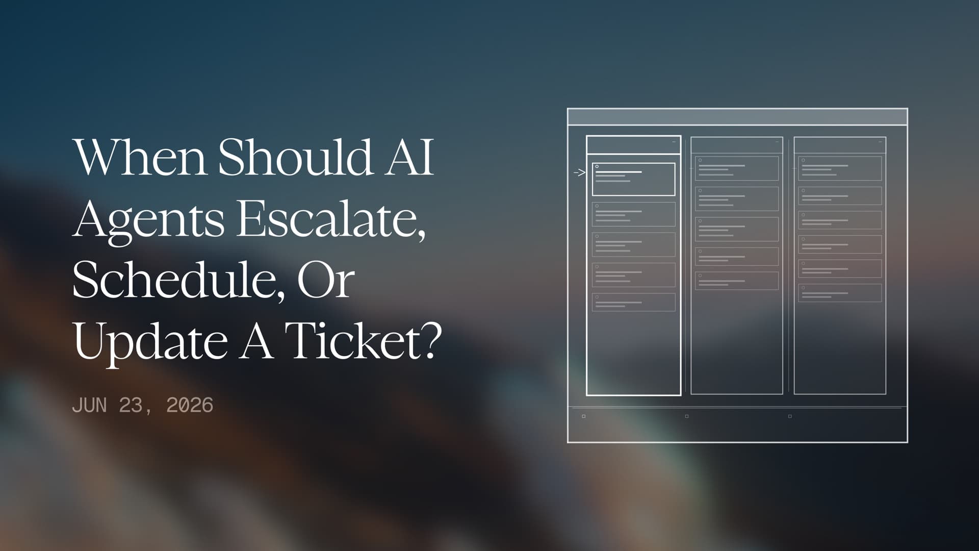 When Should AI Agents Escalate, Schedule, or Update a Ticket?