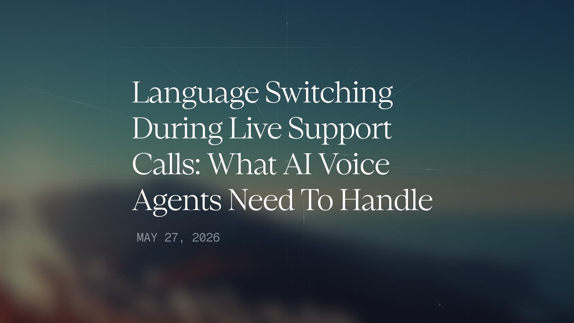 Language Switching During Live Support Calls: What AI Voice Agents Need to Handle